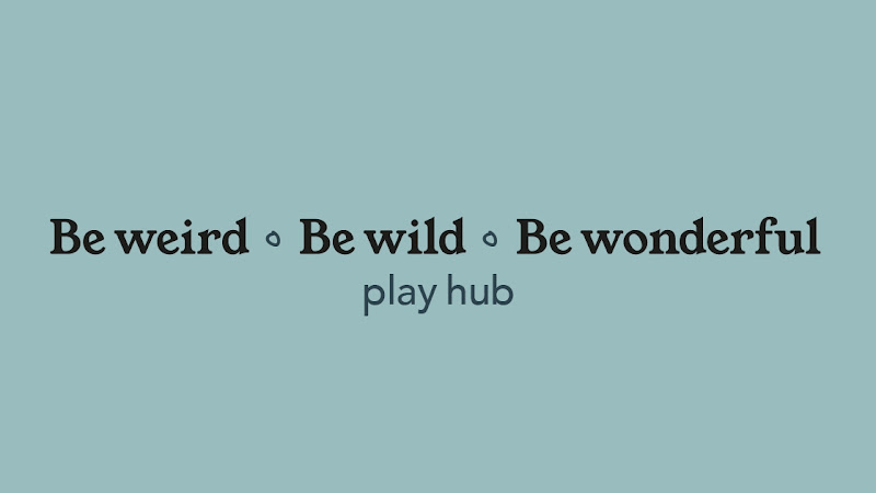 Be Weird Be Wild Be Wonderful Play Hub
